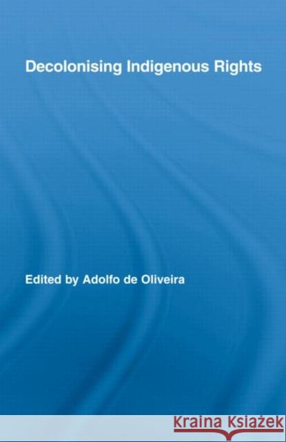 Decolonising Indigenous Rights Aldolfo De Oliveira 9780415339506 TAYLOR & FRANCIS LTD