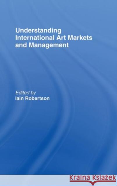 Understanding International Art Markets and Management Iain Robertson Iain Robertson 9780415339568 Routledge