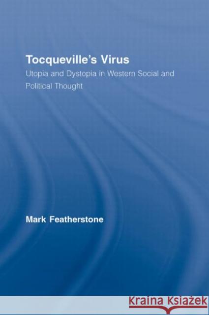 Tocqueville's Virus: Utopia and Dystopia in Western Social and Political Thought Featherstone, Mark 9780415339612