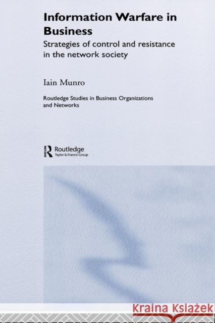 Information Warfare in Business: Strategies of Control and Resistance in the Network Society Munro, Iain 9780415339681