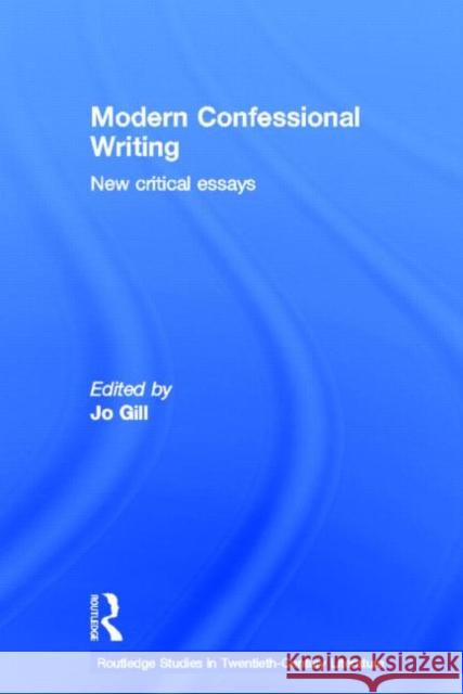 Modern Confessional Writing: New Critical Essays Gill, Jo 9780415339698 Routledge