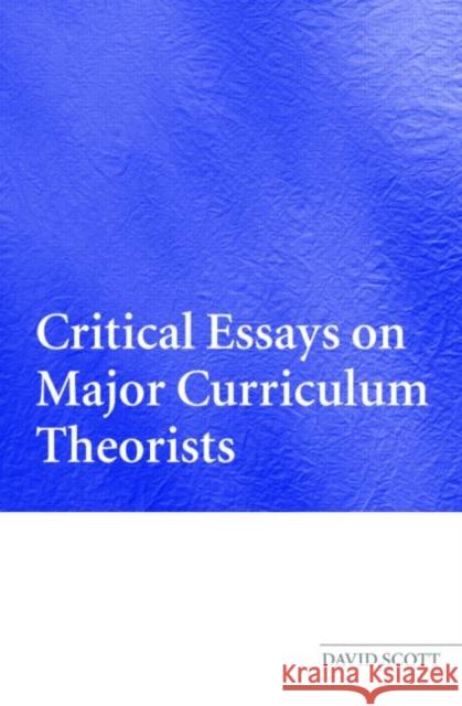 Critical Essays on Major Curriculum Theorists David Scott 9780415339834 0