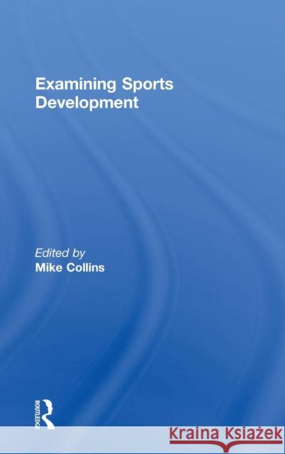 Examining Sports Development Michael (Mike) F Collins   9780415339896 Taylor & Francis