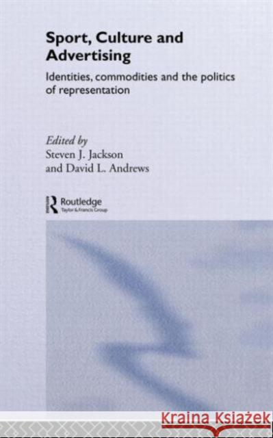 Sport, Culture and Advertising: Identities, Commodities and the Politics of Representation Jackson, Steven J. 9780415339919 Routledge