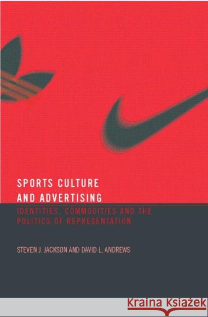 Sport, Culture and Advertising: Identities, Commodities and the Politics of Representation Jackson, Steven J. 9780415339926 Routledge