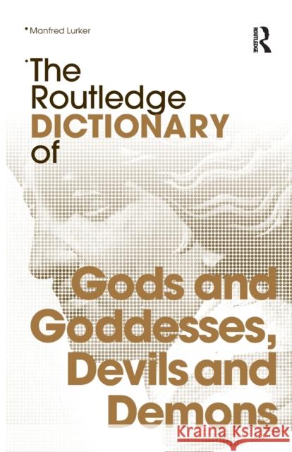 The Routledge Dictionary of Gods and Goddesses, Devils and Demons Manfred Lurker 9780415340182