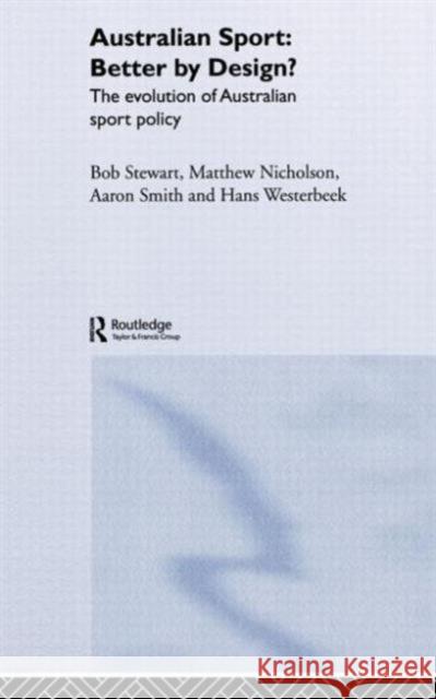 Australian Sport - Better by Design?: The Evolution of Australian Sport Policy Stewart, Bob 9780415340465 Routledge