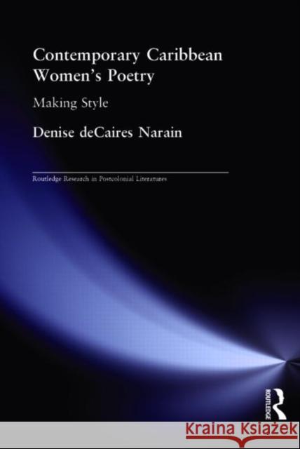 Contemporary Caribbean Women's Poetry: Making Style Decaires Narain, Denise 9780415340601 Routledge