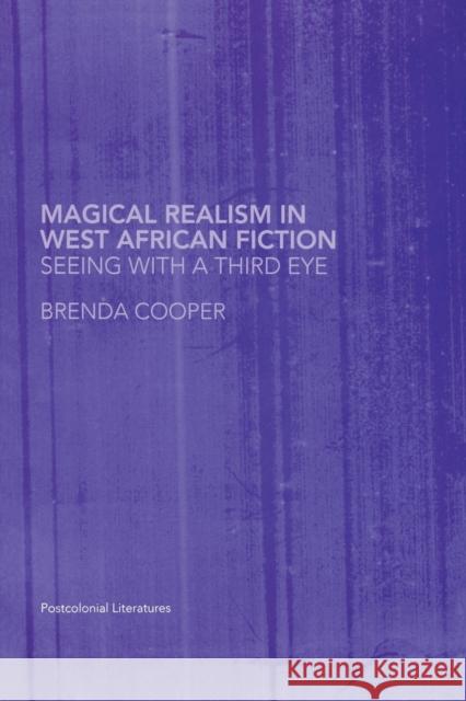 Magical Realism in West African Fiction: Seeing with a Third Eye Cooper, Brenda 9780415340618 Routledge