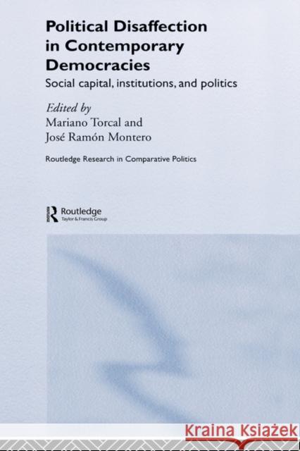 Political Disaffection in Contemporary Democracies: Social Capital, Institutions and Politics Torcal, Mariano 9780415340663 Routledge