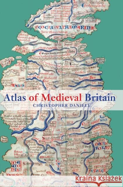 Atlas of Medieval Britain Daniell Christo                          Christopher Daniell 9780415340694 Routledge