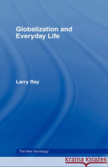 Globalization and Everyday Life Larry Ray 9780415340953 Routledge