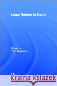Legal Reform in Korea Tom Ginsburg 9780415341004 Taylor & Francis Ltd
