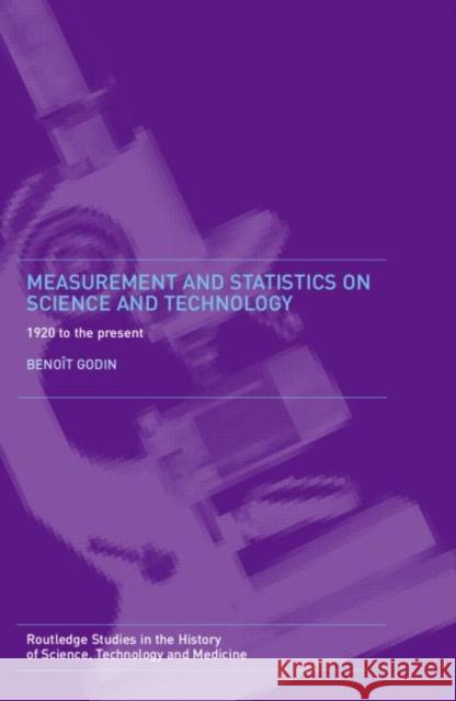 Measurement and Statistics on Science and Technology: 1920 to the Present Godin, Benoît 9780415341042 Routledge