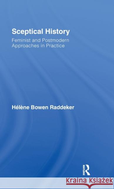 Sceptical History: Feminist and Postmodern Approaches in Practice Bowen Raddeker, Hélène 9780415341158 Routledge