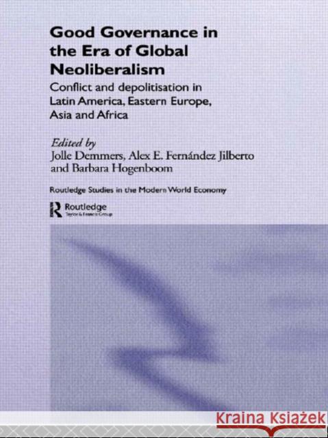 Good Governance in the Era of Global Neoliberalism: Conflict and Depolitization in Latin America, Eastern Europe, Asia and Africa Demmers, Jolle 9780415341165 Routledge