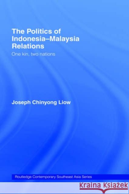 The Politics of Indonesia-Malaysia Relations: One Kin, Two Nations Liow, Joseph Chinyong 9780415341325