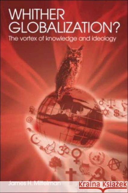 Whither Globalization?: The Vortex of Knowledge and Ideology Mittelman, James H. 9780415341523 Routledge