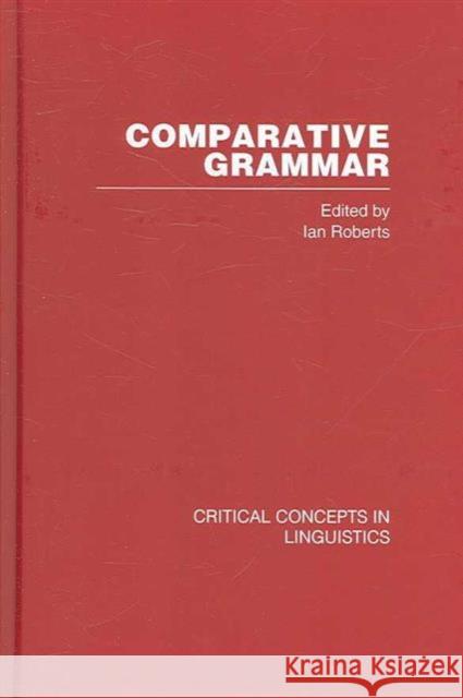 Comparative Grammar : Critical Concepts in Linguistics Ian Roberts 9780415341998 Routledge