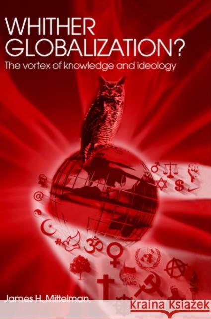 Whither Globalization?: The Vortex of Knowledge and Ideology Mittelman, James H. 9780415342063 Routledge