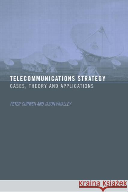 Telecommunications Strategy: Cases, Theory and Applications Curwen, Peter 9780415342384