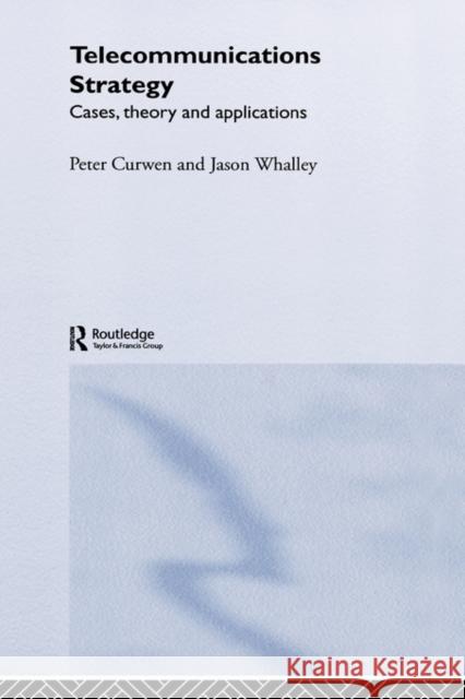 Telecommunications Strategy: Cases, Theory and Applications Curwen, Peter 9780415342391