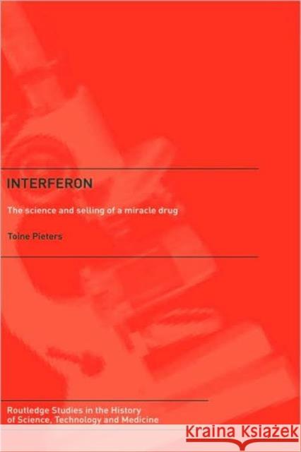 Interferon: The Science and Selling of a Miracle Drug Pieters, Toine 9780415342469