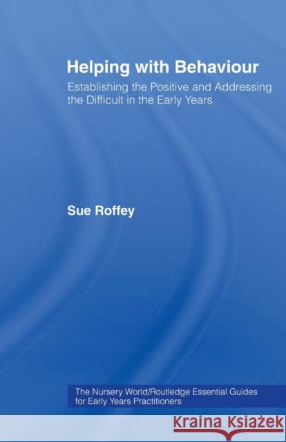 Helping with Behaviour: Establishing the Positive and Addressing the Difficult in the Early Years Roffey, Sue 9780415342902