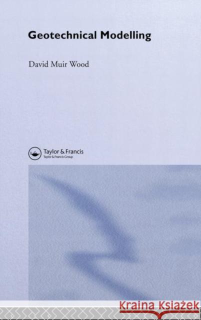 Geotechnical Modelling David Muir-Wood D. Muir-Wood David Muir Wood 9780415343046 Taylor & Francis Group