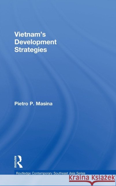 Vietnam's Development Strategies Pietro P. Masina 9780415343114 Routledge