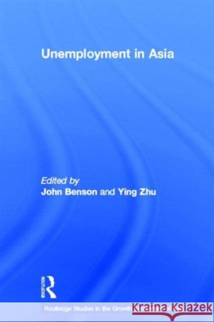 Unemployment in Asia : Organizational and Institutional Relationships John Benson Ying Zhu 9780415343183 Routledge