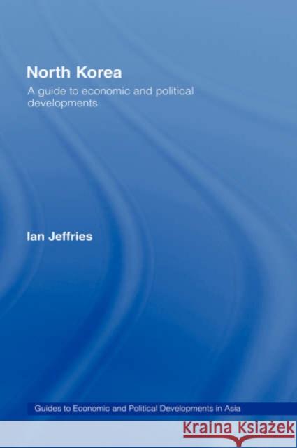 North Korea: A Guide to Economic and Political Developments Jeffries, Ian 9780415343244 Routledge