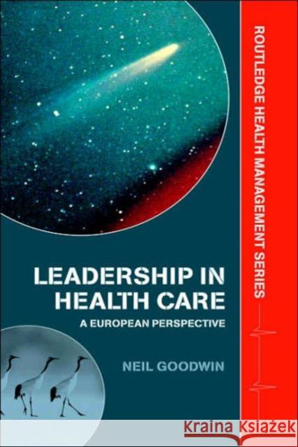 Leadership in Health Care: A European Perspective Goodwin, Neil 9780415343275