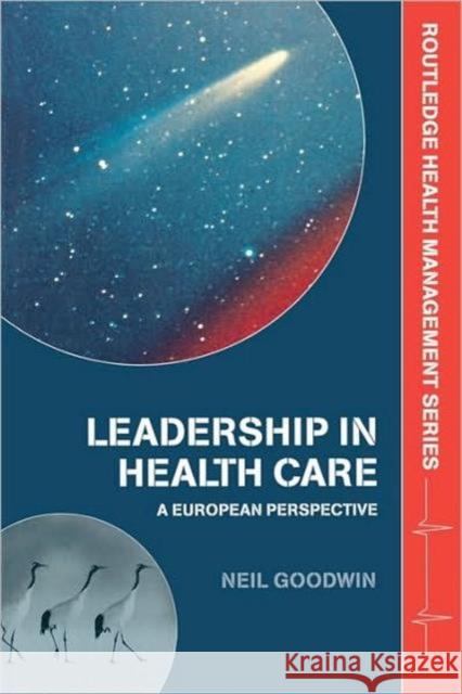 Leadership in Health Care: A European Perspective Goodwin, Neil 9780415343282