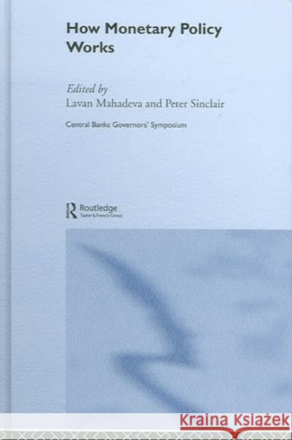 How Monetary Policy Works Lavan Mahadeva Peter Sinclair 9780415343510 Routledge
