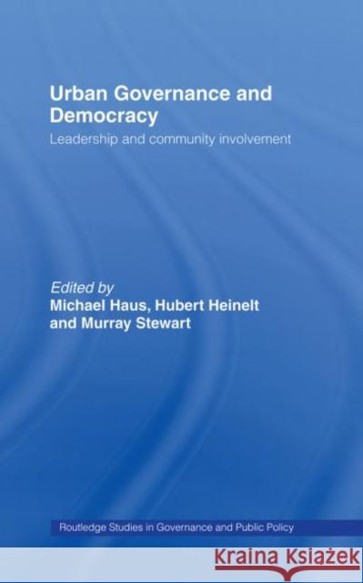 Urban Governance and Democracy : Leadership and Community Involvement Michael Haus Hubert Heinelt Murray Stewart 9780415343619