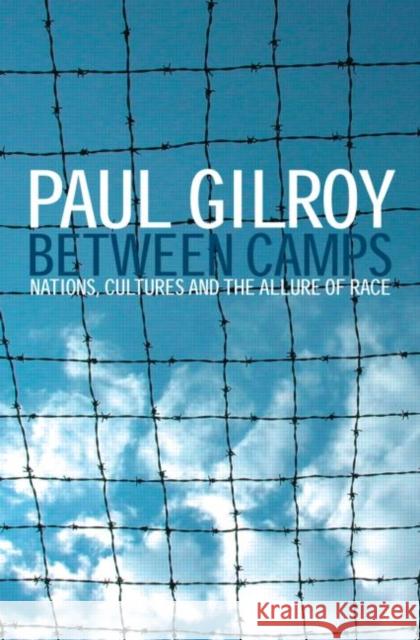 Between Camps: Nations, Cultures and the Allure of Race Gilroy, Paul 9780415343657 TAYLOR & FRANCIS LTD