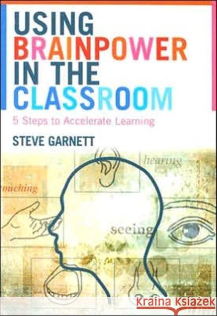 Using Brainpower in the Classroom: Five Steps to Accelerate Learning Garnett, Steve 9780415343831 Routledge