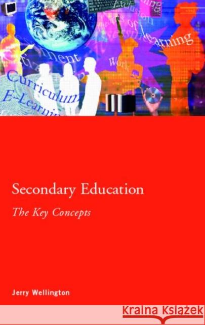 Secondary Education: The Key Concepts Jerry Wellington 9780415344043