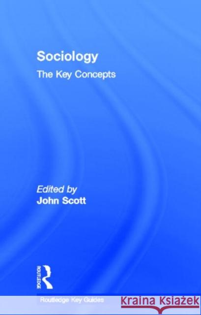 Sociology: The Key Concepts John Scott 9780415344050 Routledge