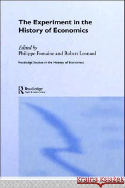 The Experiment in the History of Economics Philippe Fontaine Robert Leonard 9780415344296 Routledge