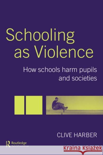 Schooling as Violence: How Schools Harm Pupils and Societies Harber, Clive 9780415344333 Routledge Chapman & Hall