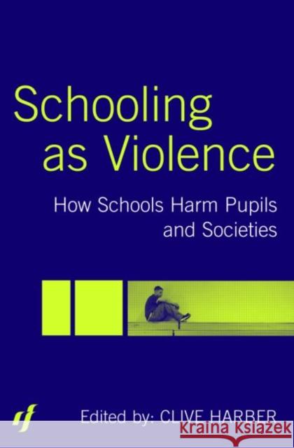Schooling as Violence: How Schools Harm Pupils and Societies Harber, Clive 9780415344340