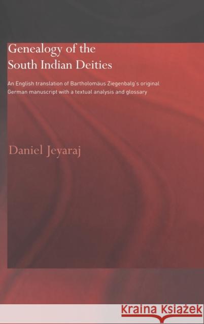 Genealogy of the South Indian Deities: An English Translation of Bartholomäus Ziegenbalg's Original German Manuscript with a Textual Analysis and Glos Jeyaraj, Daniel 9780415344388 Routledge Chapman & Hall