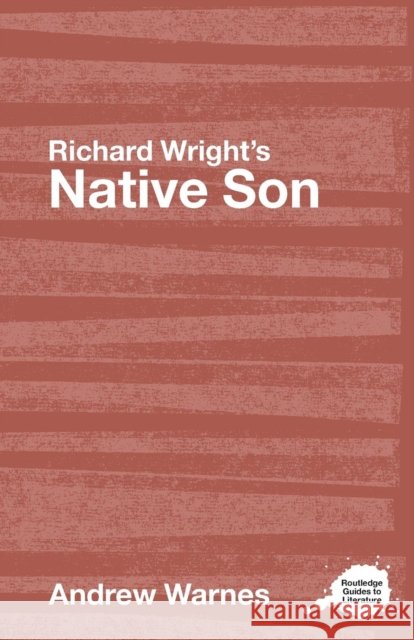 Richard Wright's Native Son: A Routledge Study Guide Andrew (University of Leeds, UK) Warnes 9780415344487