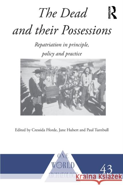 The Dead and Their Possessions: Repatriation in Principle, Policy and Practice Fforde, Cressida 9780415344494 Routledge