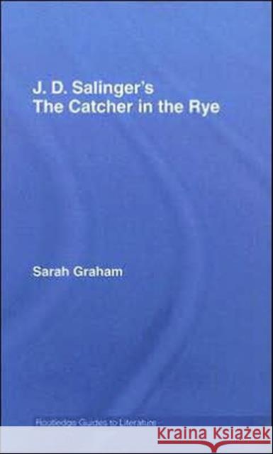 J.D. Salinger's the Catcher in the Rye: A Routledge Study Guide Graham, Sarah 9780415344524