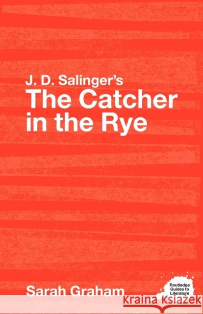 J.D. Salinger's the Catcher in the Rye: A Routledge Study Guide Graham, Sarah 9780415344531