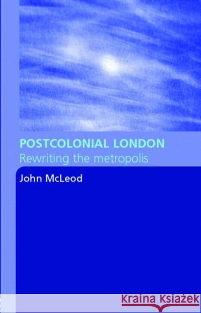 Postcolonial London: Rewriting the Metropolis McLeod, John 9780415344609