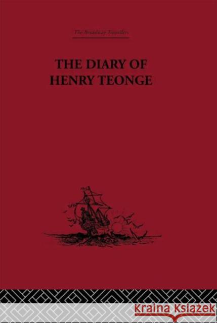 The Diary of Henry Teonge : Chaplain on Board H.M's Ships Assistance, Bristol and Royal Oak  1675-1679 G. E. Manwaring Khachig Tololyan 9780415344777 Routledge